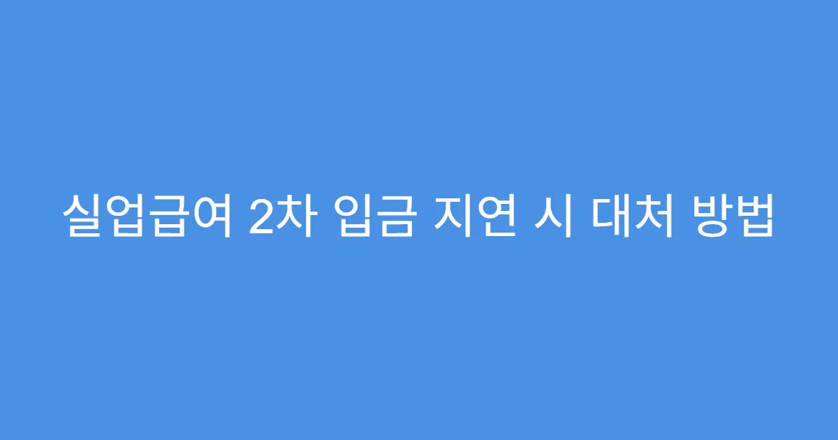 실업급여 2차 입금 지연 시 대처 방법