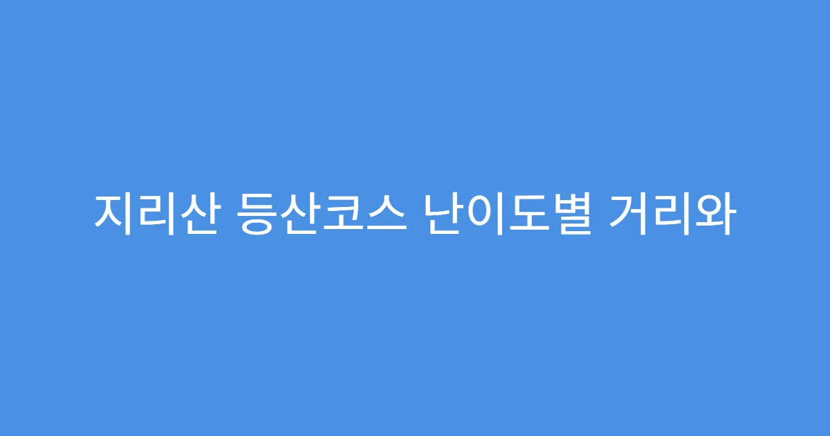 지리산 등산코스 난이도별 거리와 시간 정리