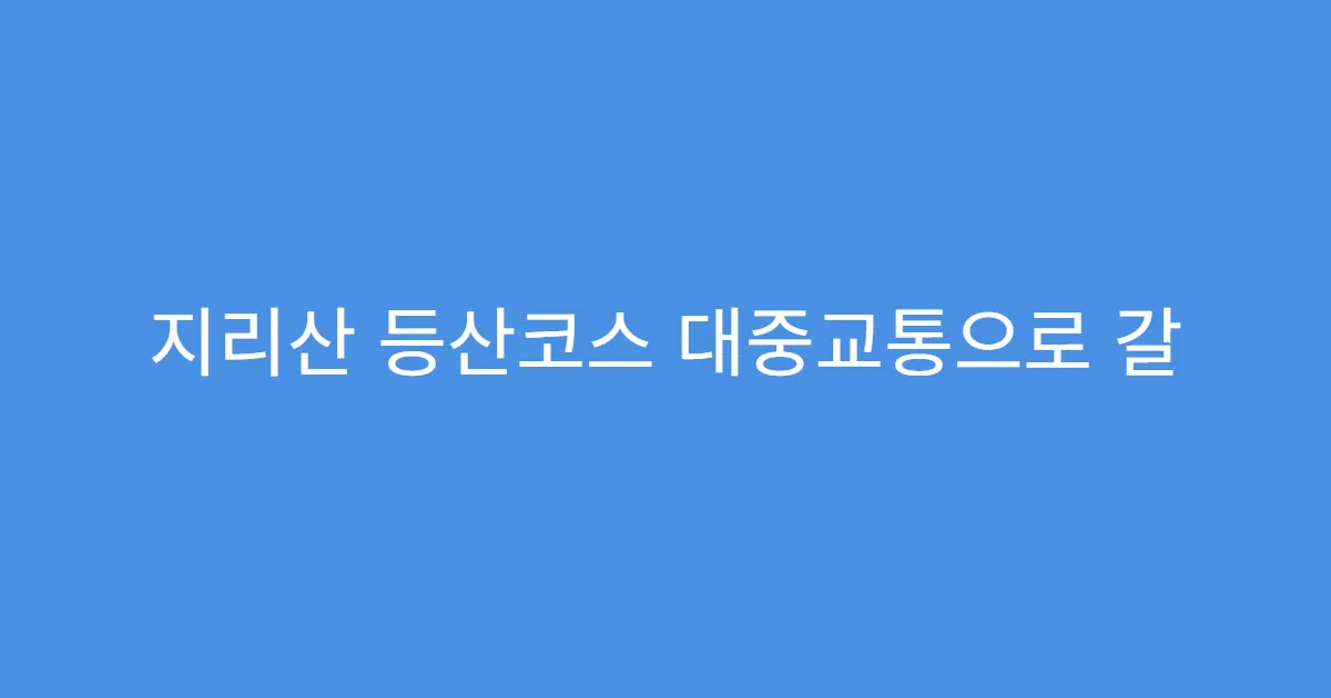 지리산 등산코스 대중교통으로 갈 수 있는 루트