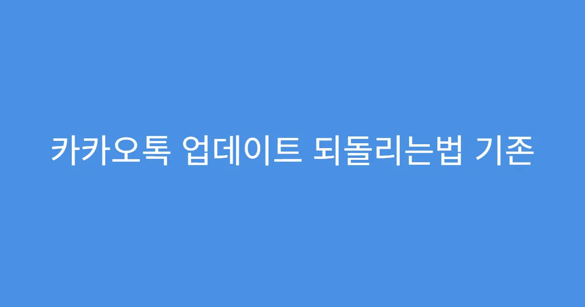 카카오톡 업데이트 되돌리는법 기존 채팅 기록 유지법