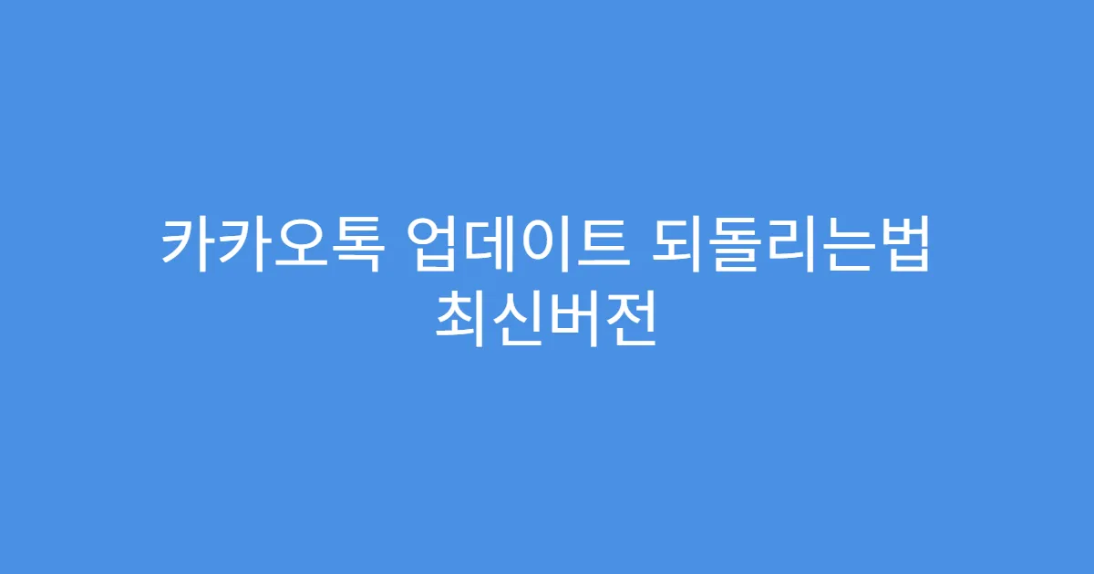 카카오톡 업데이트 되돌리는법 최신버전 기능 제한 여부