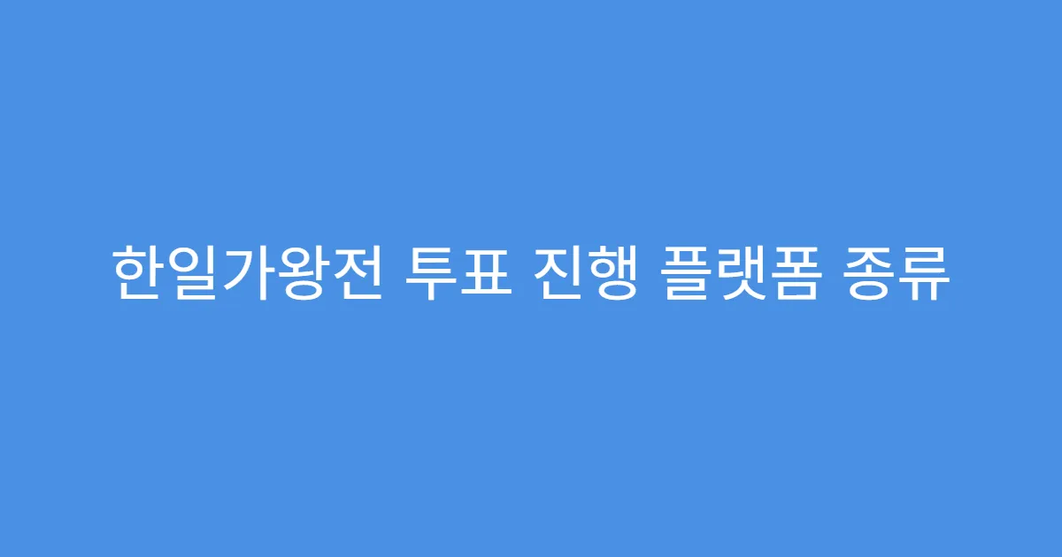 한일가왕전 투표 진행 플랫폼 종류
