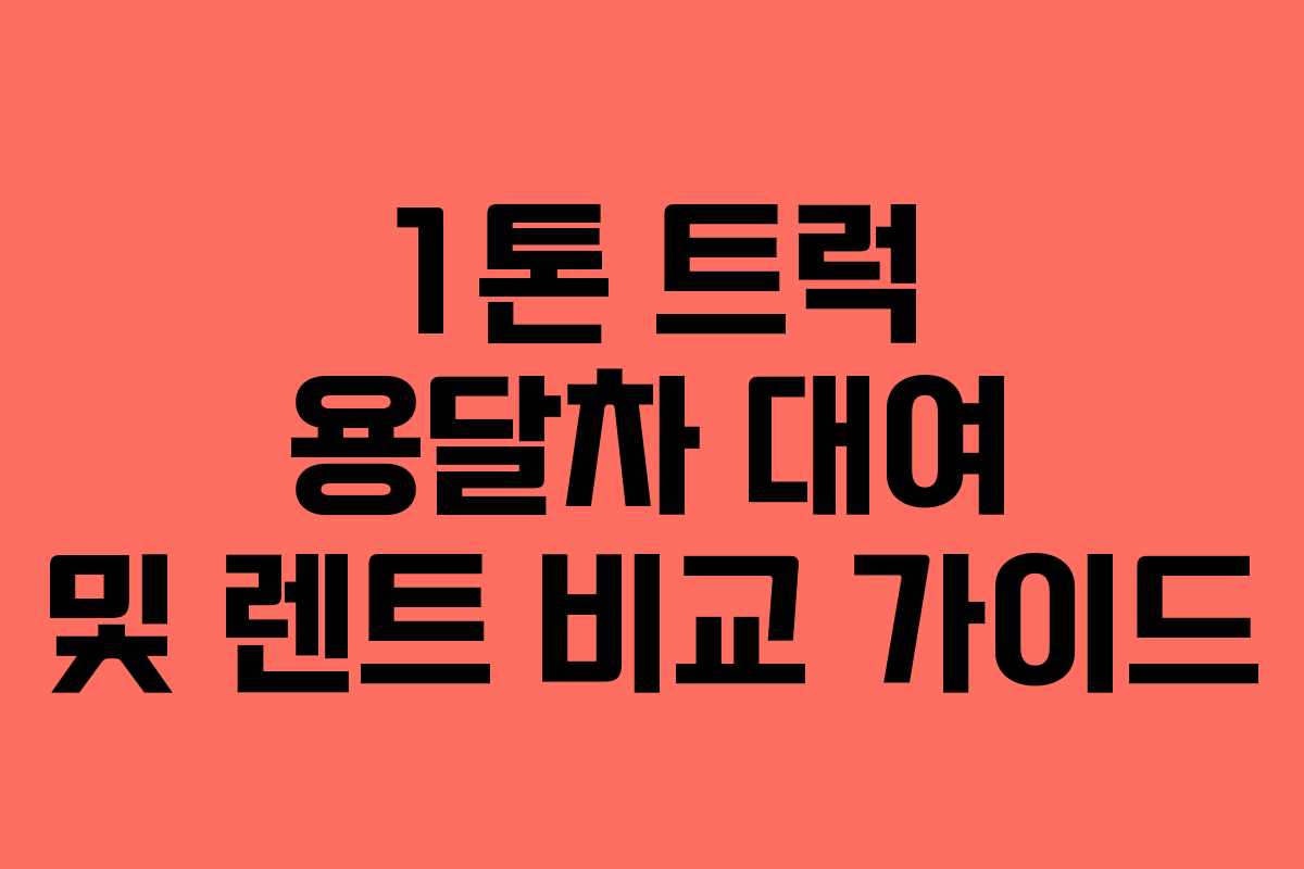 1톤 트럭 용달차 대여 및 렌트 비교 가이드 1톤 트럭 용달차 대여 및 렌트 비교 가이드