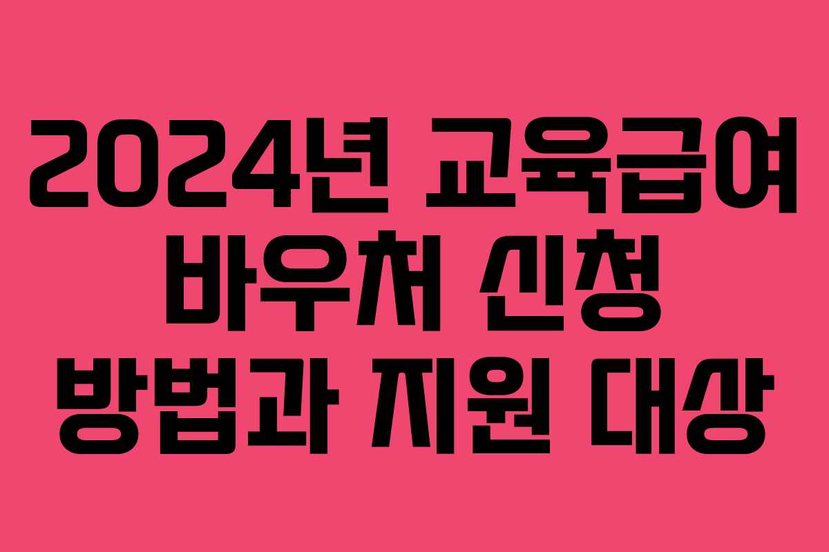 2024년 교육급여 바우처 신청 방법과 지원 대상 2024년 교육급여 바우처 신청 방법과 지원 대상