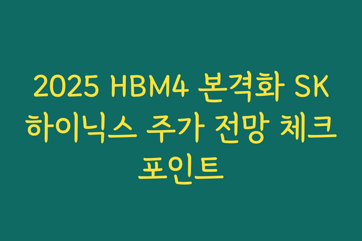 2025 HBM4 본격화 SK하이닉스 주가 전망 체크포인트 2025 HBM4 본격화 SK하이닉스 주가 전망 체크포인트