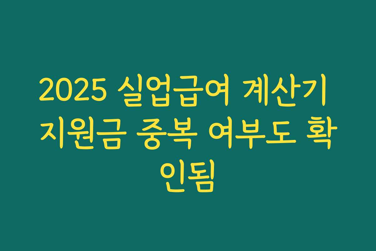 2025 실업급여 계산기 지원금 중복 여부도 확인됨 2025 실업급여 계산기 지원금 중복 여부도 확인됨