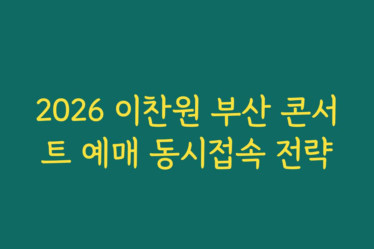 2026 이찬원 부산 콘서트 예매 동시접속 전략