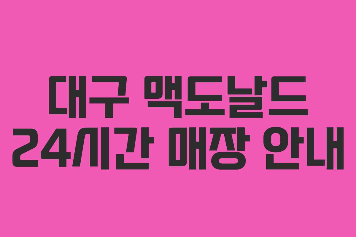 대구 맥도날드 24시간 매장 안내 대구 맥도날드 24시간 매장 안내