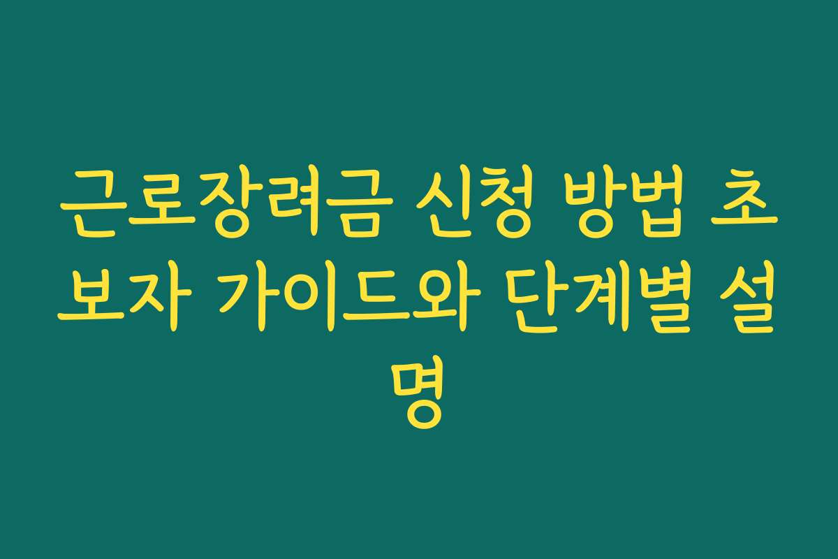 근로장려금 신청 방법 초보자 가이드와 단계별 설명
