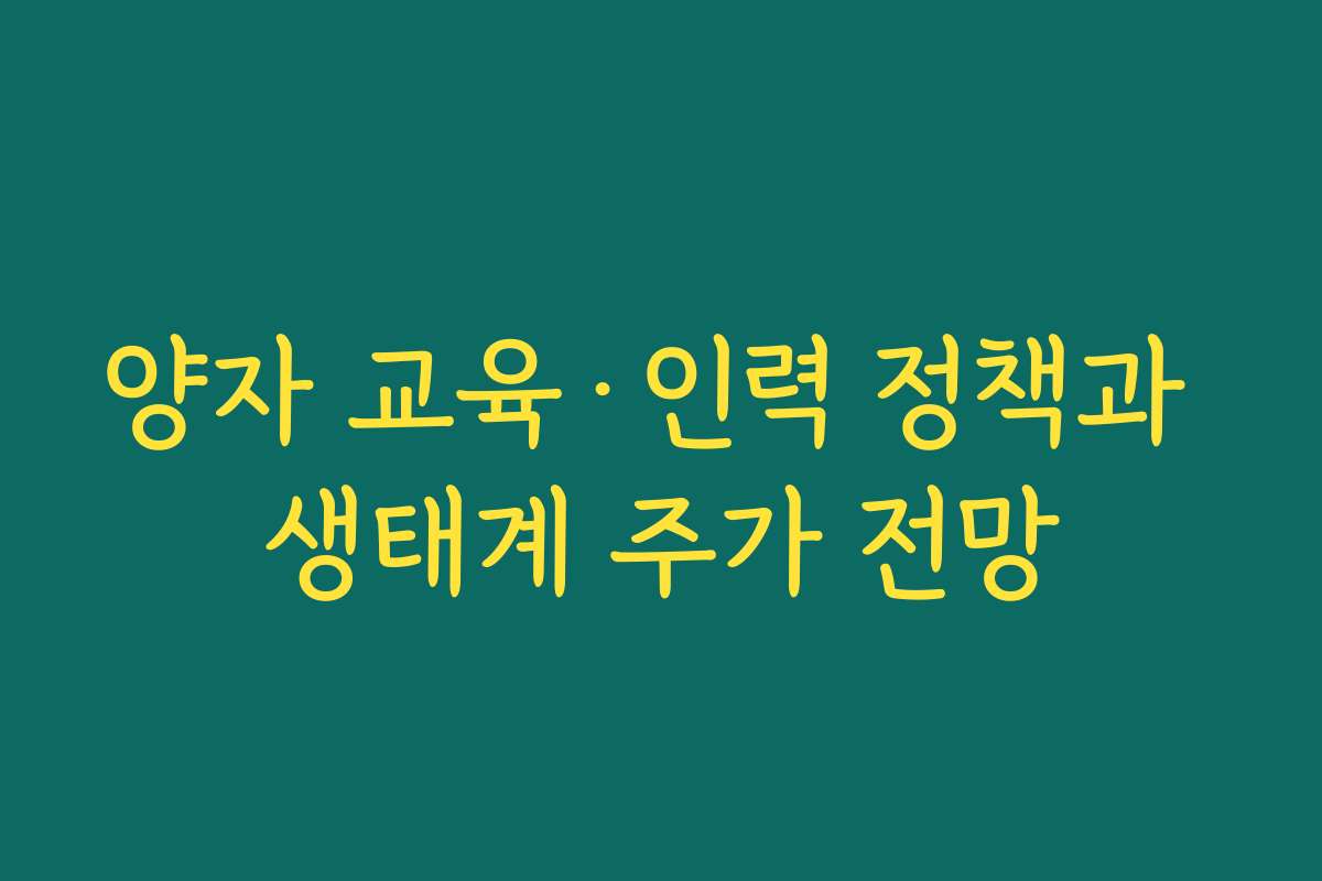 양자 교육·인력 정책과 생태계 주가 전망 양자 교육·인력 정책과 생태계 주가 전망