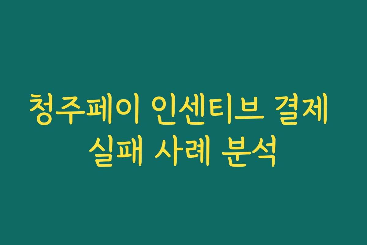 청주페이 인센티브 결제 실패 사례 분석