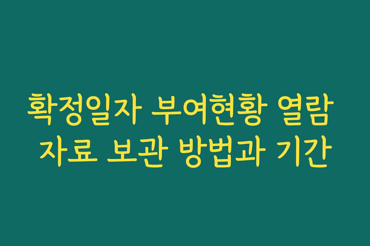 확정일자 부여현황 열람 자료 보관 방법과 기간 확정일자 부여현황 열람 자료 보관 방법과 기간