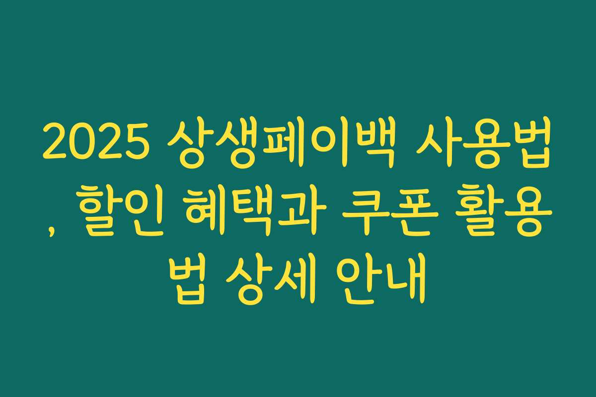 2025 상생페이백 사용법, 할인 혜택과 쿠폰 활용법 상세 안내