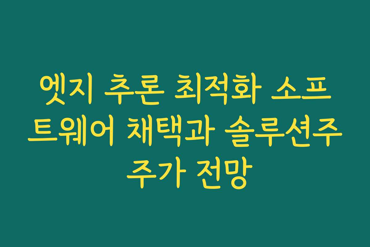 엣지 추론 최적화 소프트웨어 채택과 솔루션주 주가 전망 엣지 추론 최적화 소프트웨어 채택과 솔루션주 주가 전망