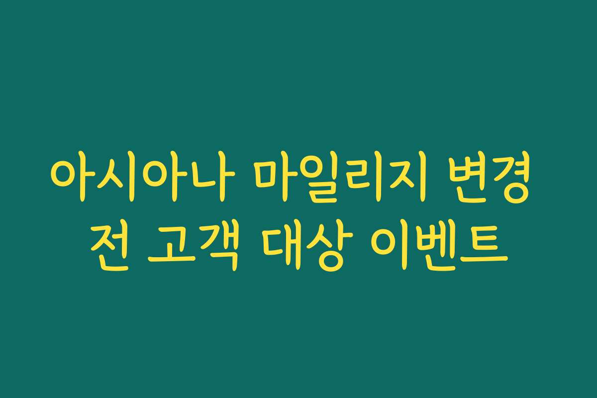 아시아나 마일리지 변경 전 고객 대상 이벤트