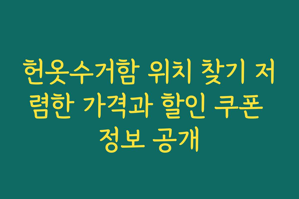 헌옷수거함 위치 찾기 저렴한 가격과 할인 쿠폰 정보 공개