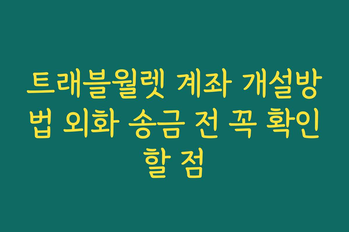 트래블월렛 계좌 개설방법 외화 송금 전 꼭 확인할 점
