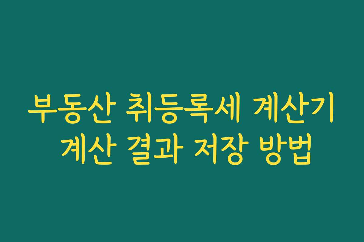 부동산 취등록세 계산기 계산 결과 저장 방법