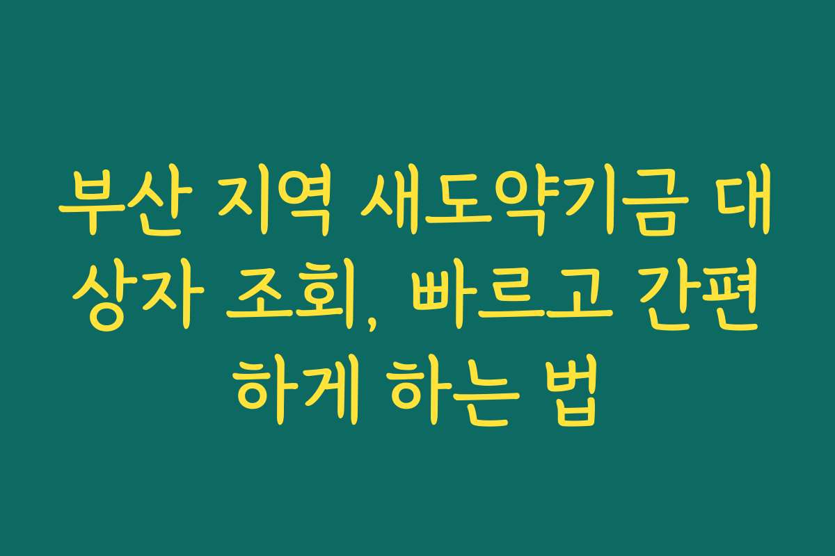 부산 지역 새도약기금 대상자 조회, 빠르고 간편하게 하는 법 부산 지역 새도약기금 대상자 조회, 빠르고 간편하게 하는 법