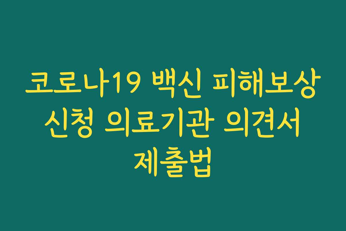코로나19 백신 피해보상 신청 의료기관 의견서 제출법