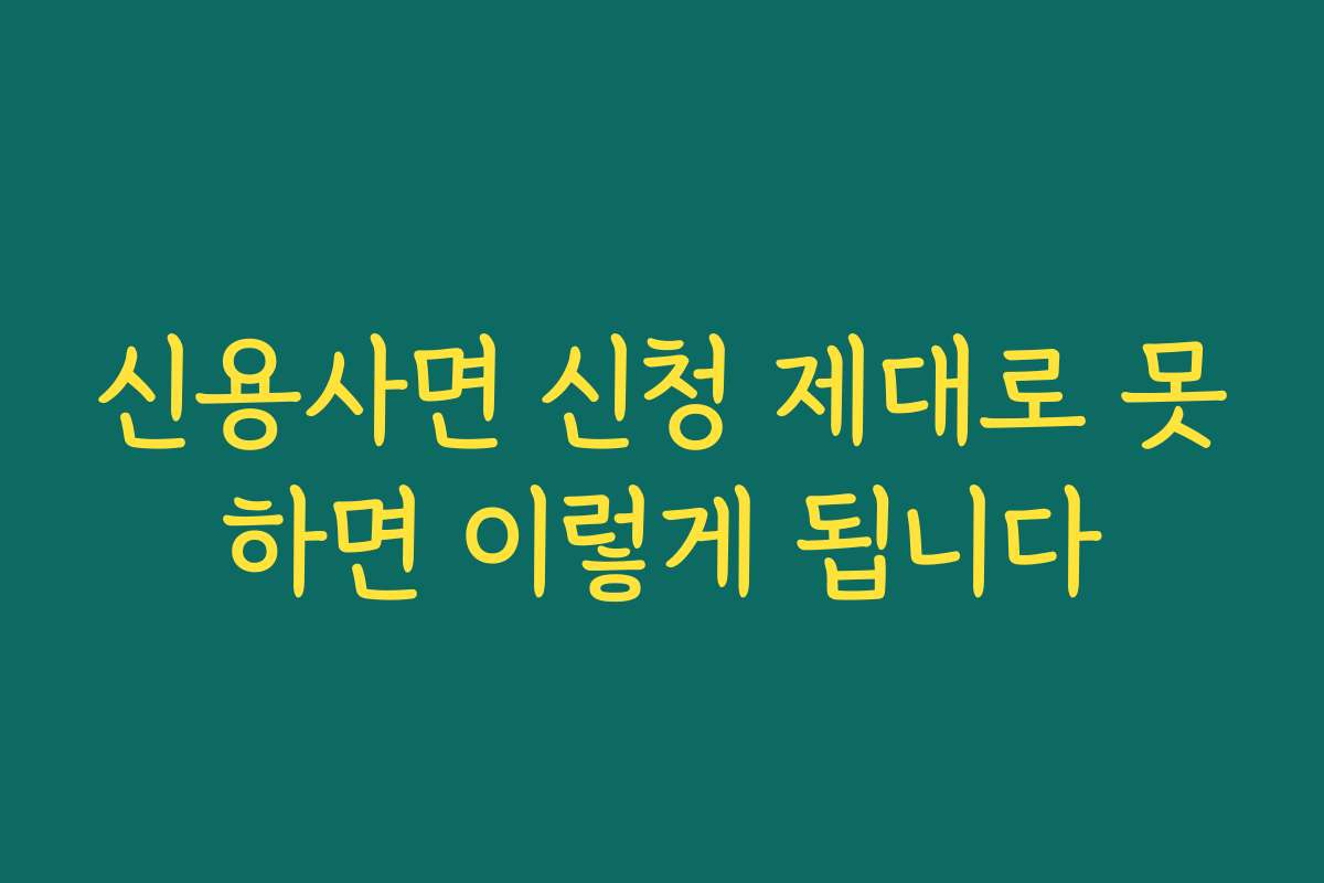 신용사면 신청 제대로 못하면 이렇게 됩니다