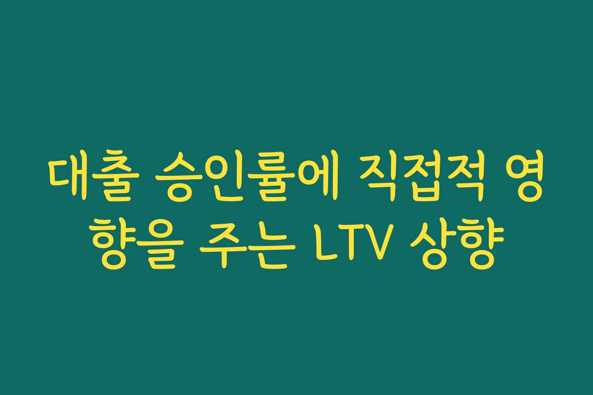 대출 승인률에 직접적 영향을 주는 LTV 상향