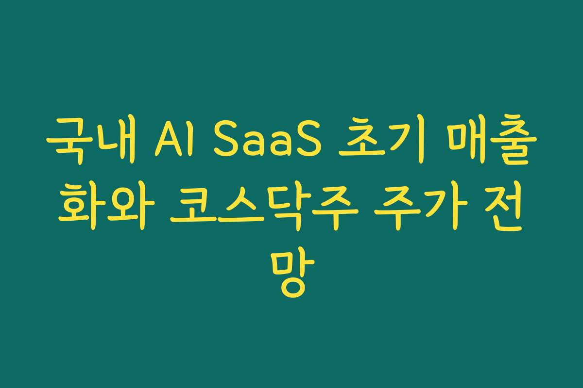 국내 AI SaaS 초기 매출화와 코스닥주 주가 전망 국내 AI SaaS 초기 매출화와 코스닥주 주가 전망