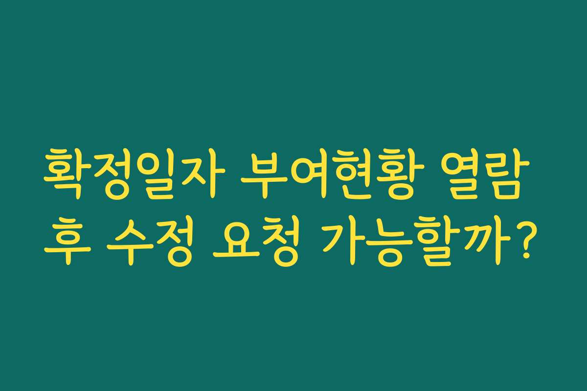 확정일자 부여현황 열람 후 수정 요청 가능할까? 확정일자 부여현황 열람 후 수정 요청 가능할까?