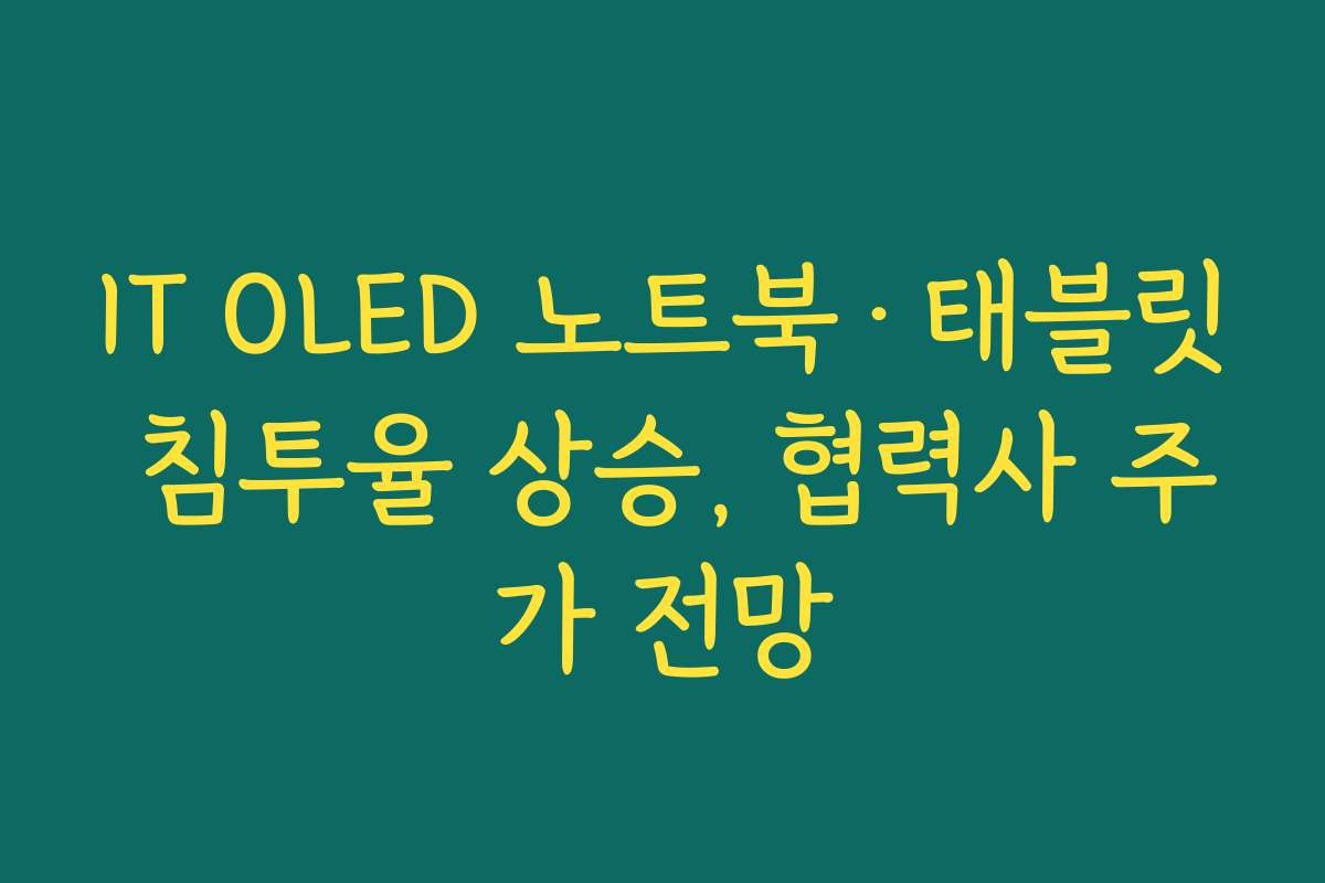 IT OLED 노트북·태블릿 침투율 상승, 협력사 주가 전망 IT OLED 노트북·태블릿 침투율 상승, 협력사 주가 전망