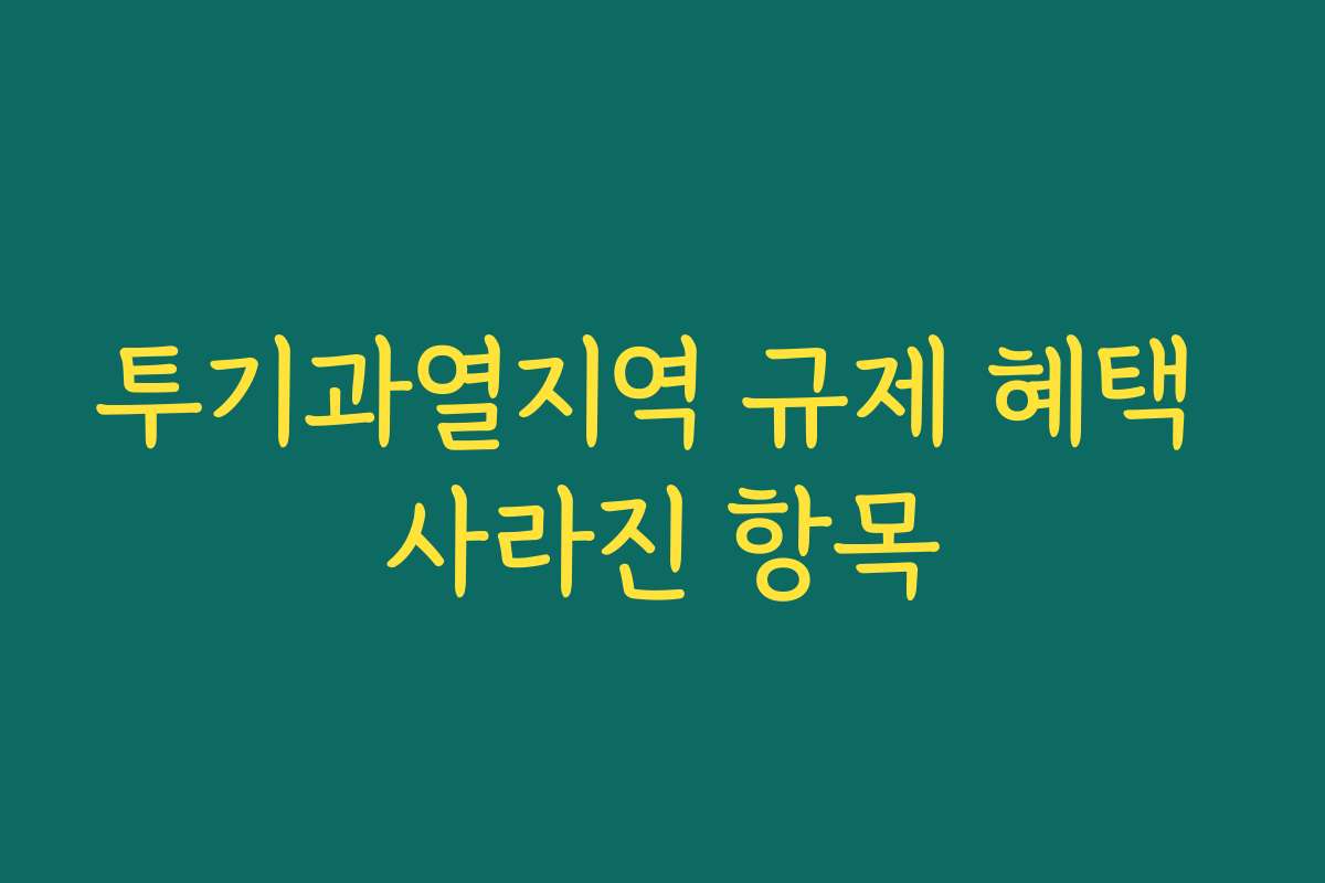 투기과열지역 규제 혜택 사라진 항목