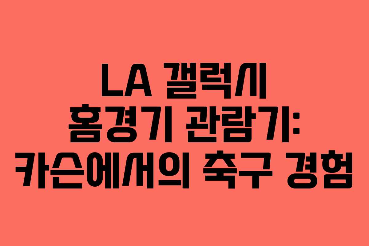 LA 갤럭시 홈경기 관람기: 카슨에서의 축구 경험 LA 갤럭시 홈경기 관람기: 카슨에서의 축구 경험