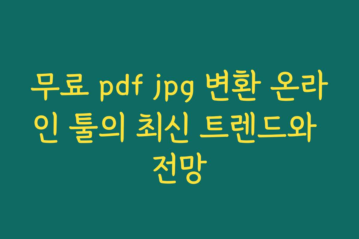 무료 pdf jpg 변환 온라인 툴의 최신 트렌드와 전망