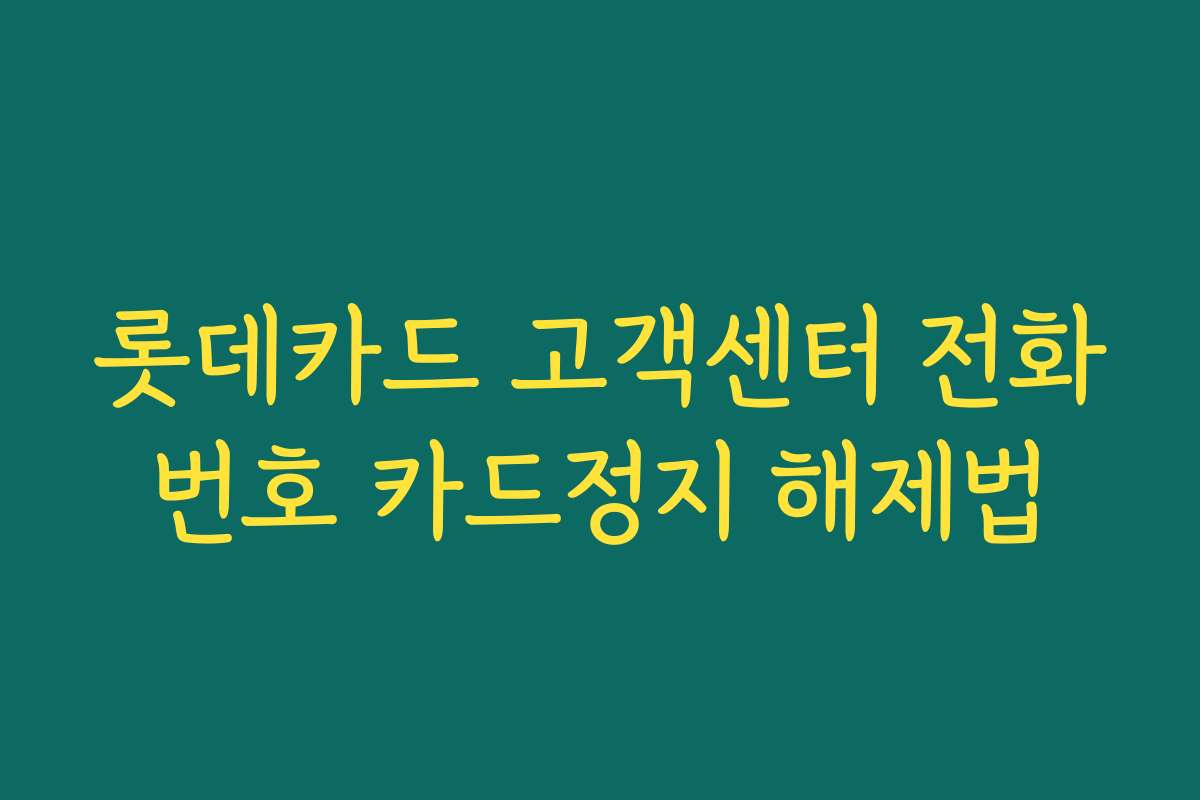 롯데카드 고객센터 전화번호 카드정지 해제법