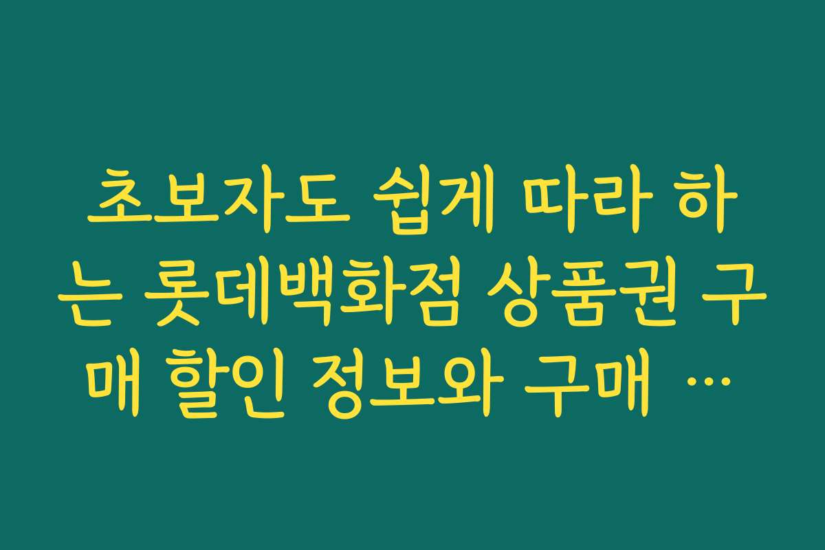초보자도 쉽게 따라 하는 롯데백화점 상품권 구매 할인 정보와 구매 절차 안내