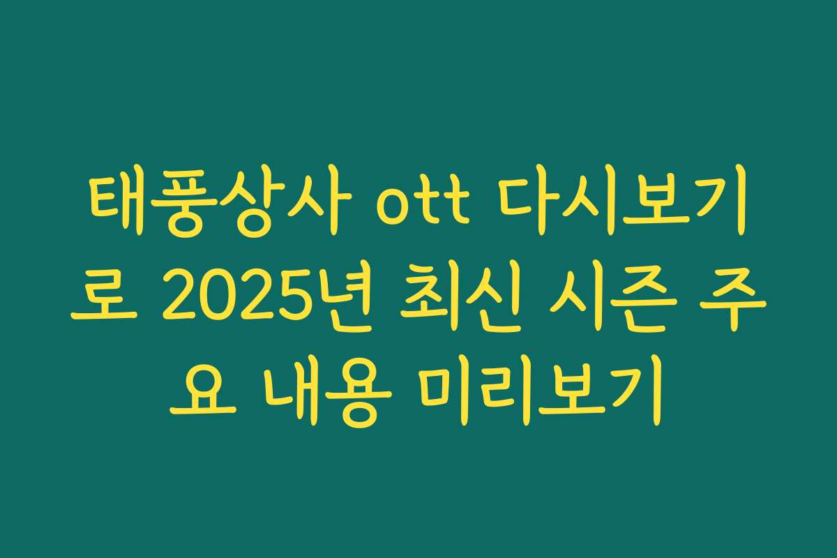 태풍상사 ott 다시보기로 2025년 최신 시즌 주요 내용 미리보기
