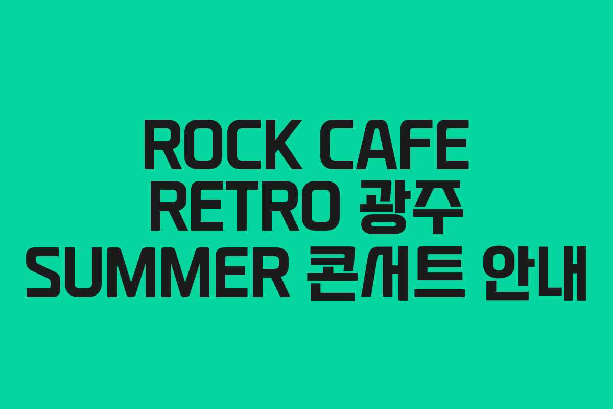 ROCK CAFE RETRO 광주 SUMMER 콘서트 안내 ROCK CAFE RETRO 광주 SUMMER 콘서트 안내