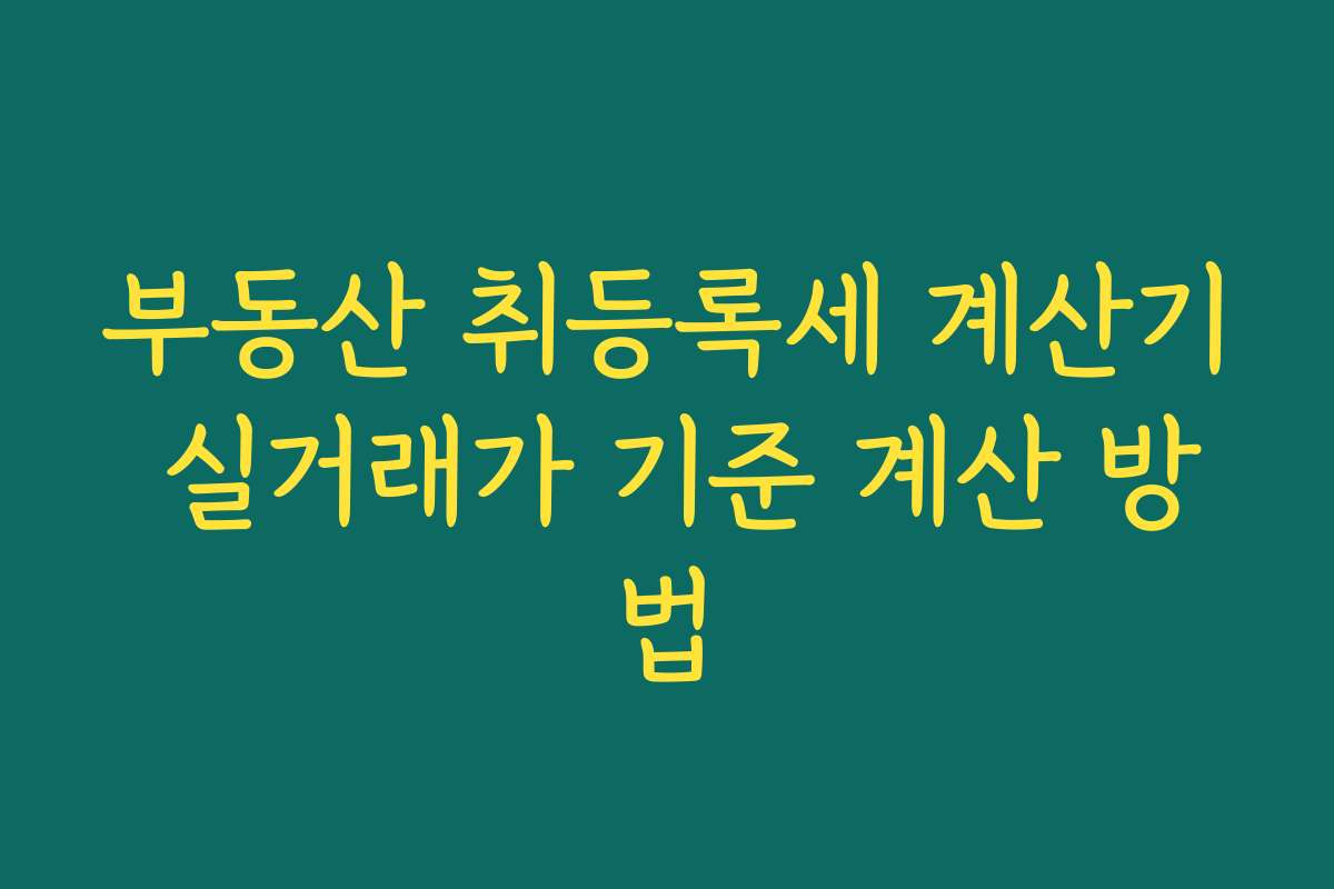 부동산 취등록세 계산기 실거래가 기준 계산 방법