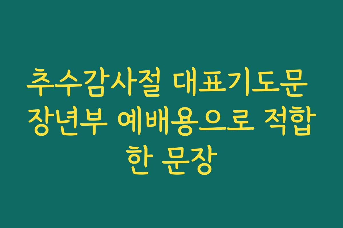 추수감사절 대표기도문 장년부 예배용으로 적합한 문장 추수감사절 대표기도문 장년부 예배용으로 적합한 문장