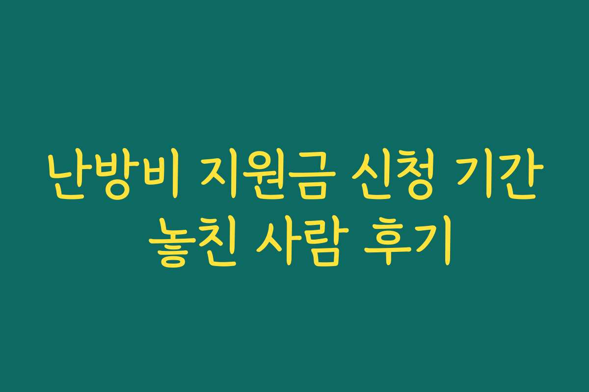 난방비 지원금 신청 기간 놓친 사람 후기