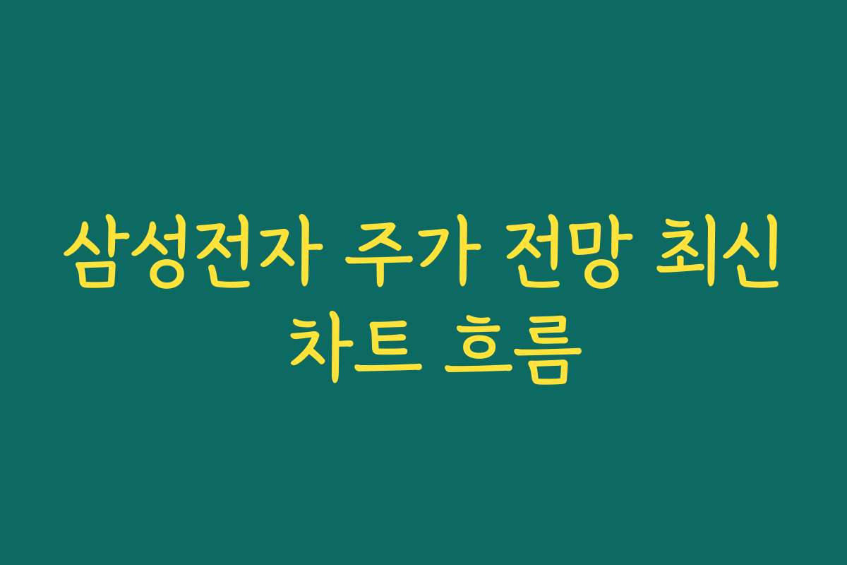 삼성전자 주가 전망 최신 차트 흐름 삼성전자 주가 전망 최신 차트 흐름