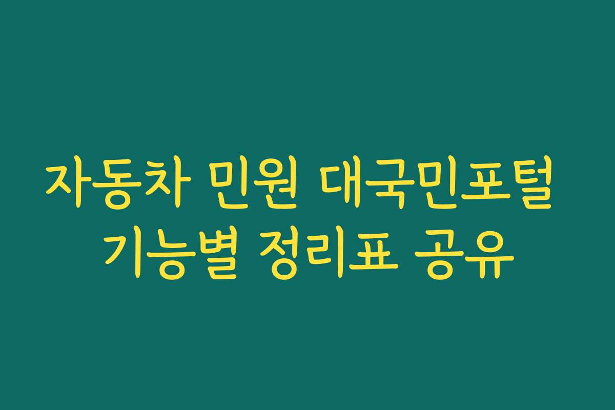 자동차 민원 대국민포털 기능별 정리표 공유 자동차 민원 대국민포털 기능별 정리표 공유