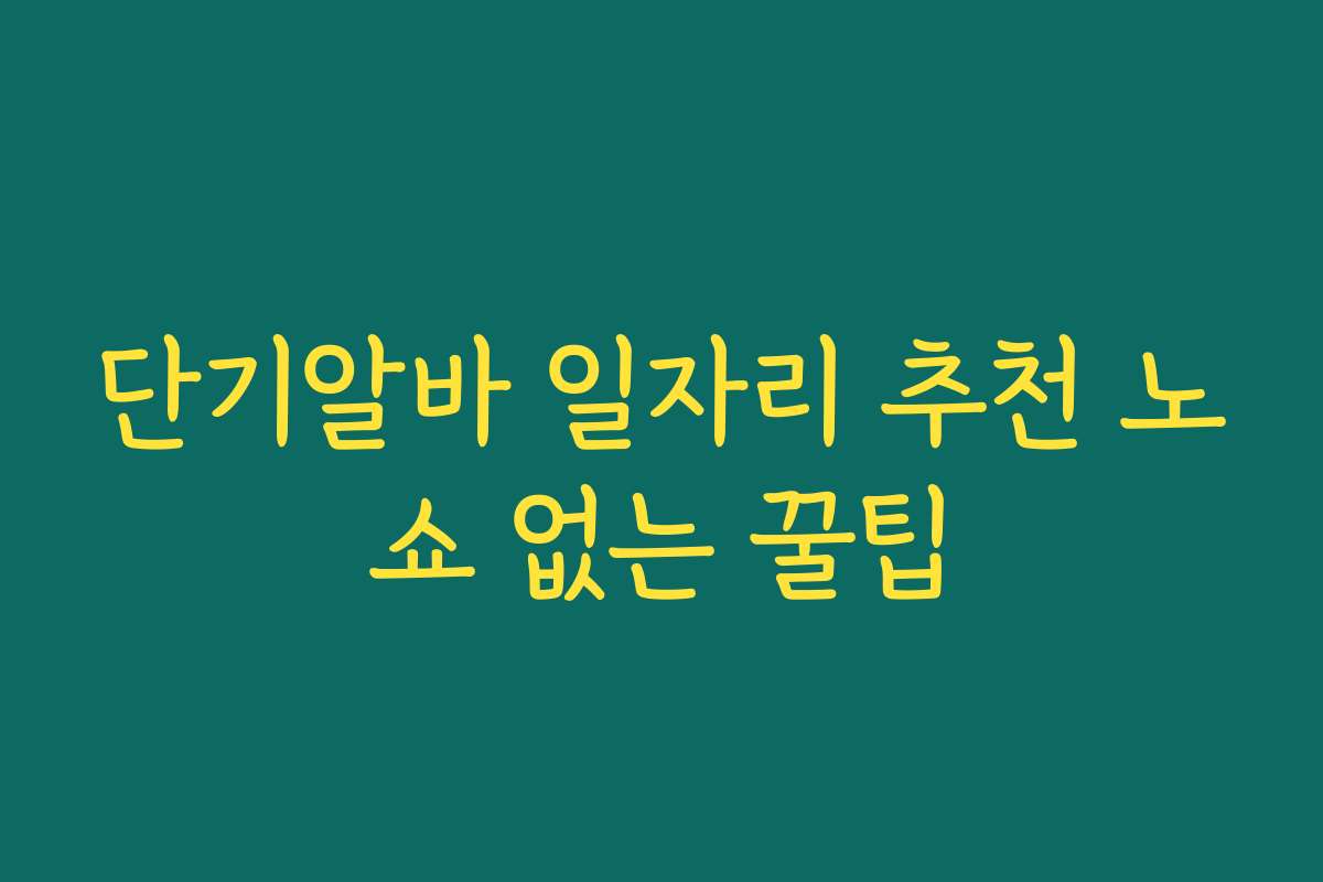단기알바 일자리 추천 노쇼 없는 꿀팁