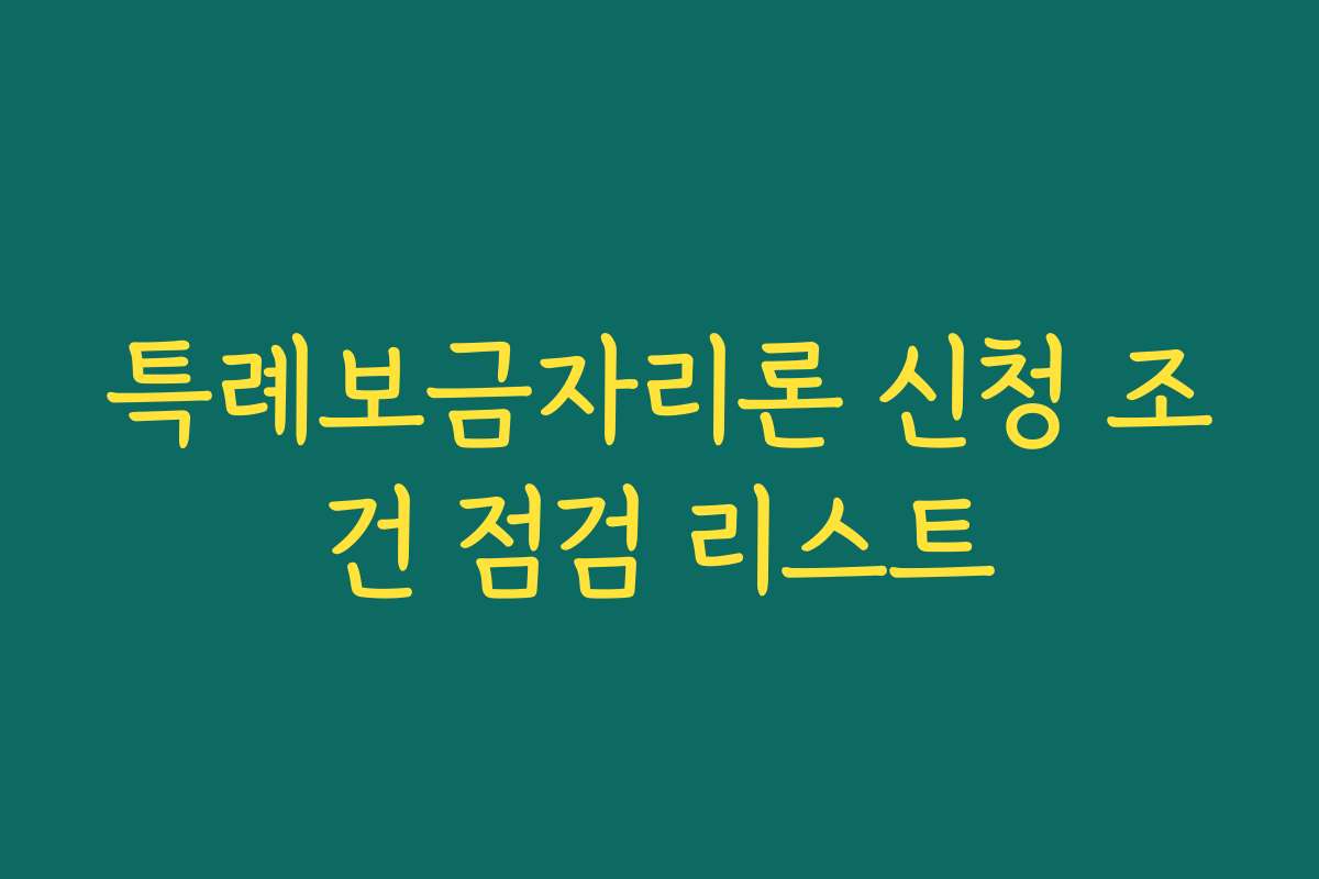 특례보금자리론 신청 조건 점검 리스트