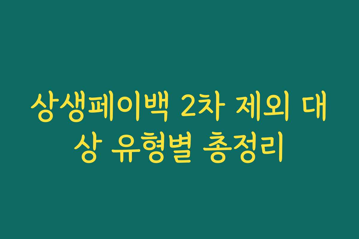 상생페이백 2차 제외 대상 유형별 총정리 상생페이백 2차 제외 대상 유형별 총정리