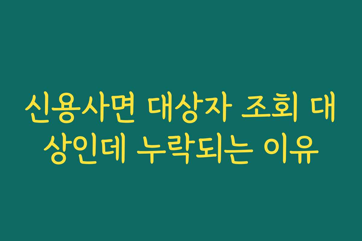 신용사면 대상자 조회 대상인데 누락되는 이유