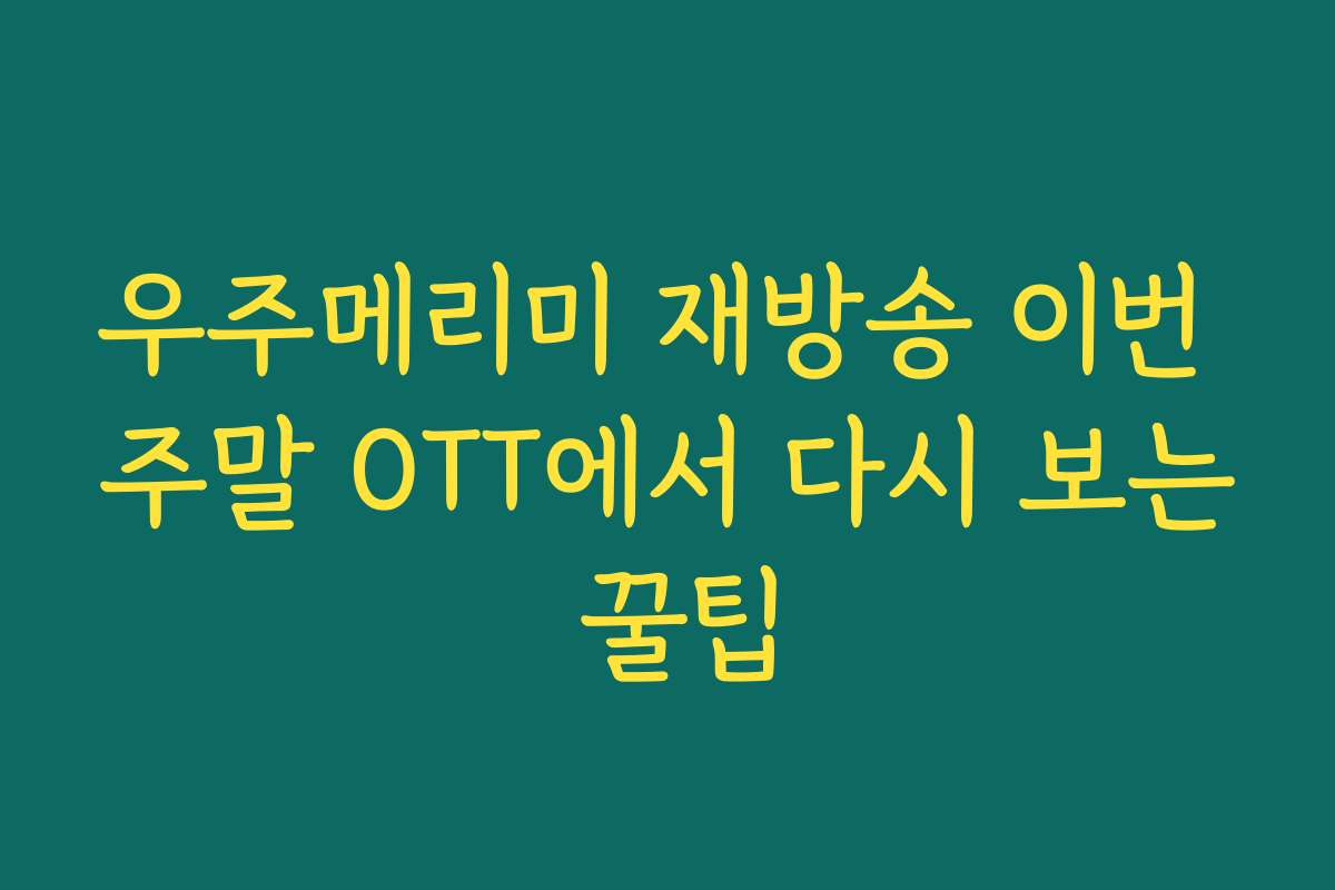 우주메리미 재방송 이번 주말 OTT에서 다시 보는 꿀팁