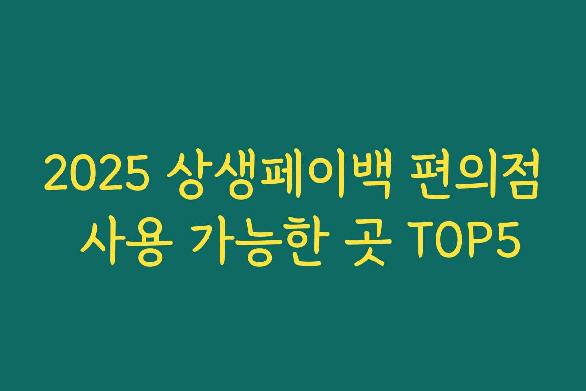 2025 상생페이백 편의점 사용 가능한 곳 TOP5 2025 상생페이백 편의점 사용 가능한 곳 TOP5