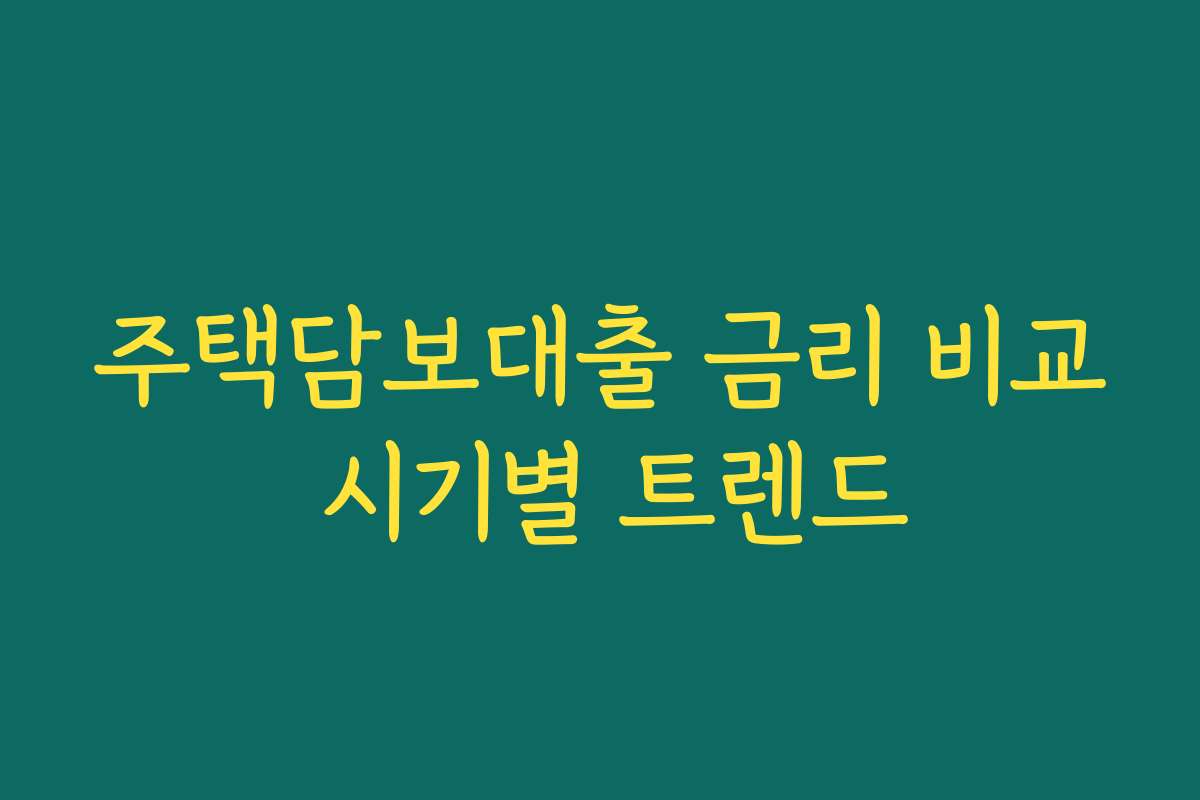 주택담보대출 금리 비교 시기별 트렌드