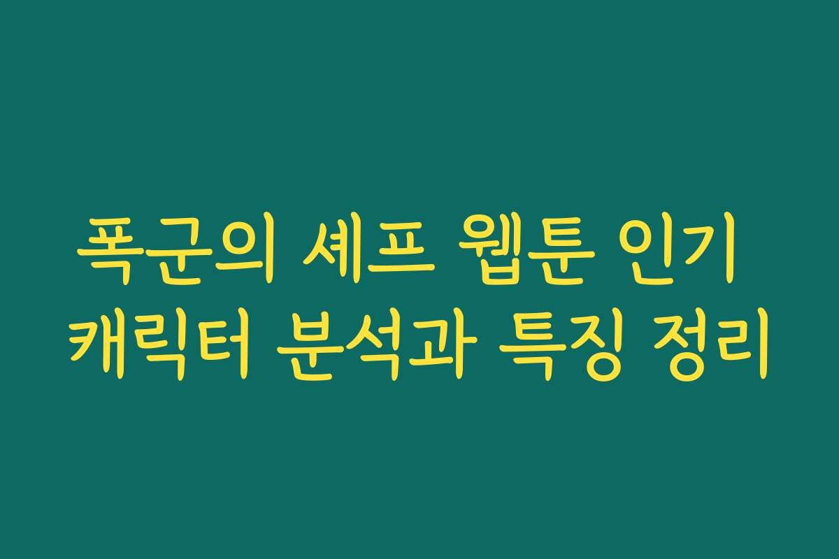 폭군의 셰프 웹툰 인기 캐릭터 분석과 특징 정리