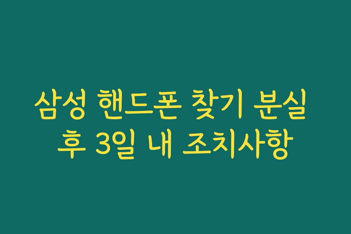 삼성 핸드폰 찾기 분실 후 3일 내 조치사항